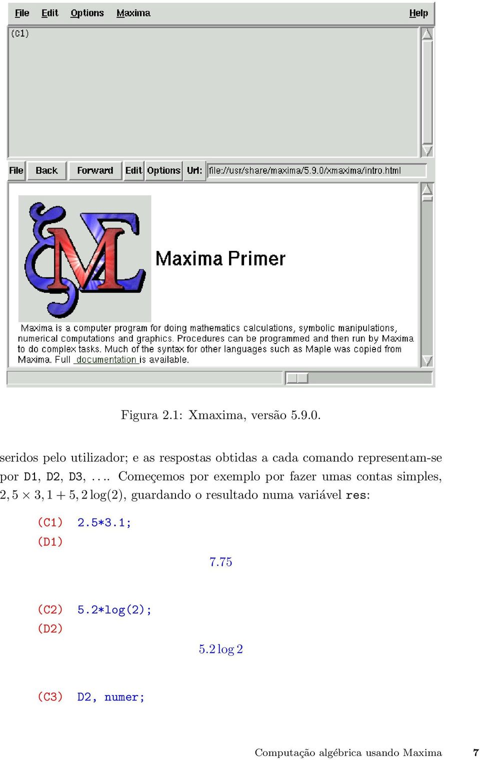 D3,.... Começemos por exemplo por fazer umas contas simples, 2, 5 3, 1 + 5, 2 log(2),