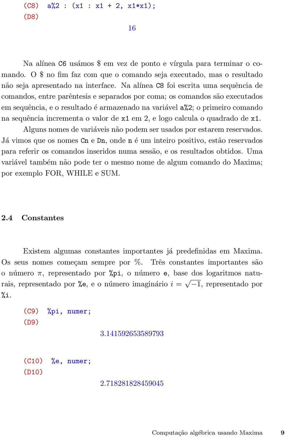 Na alínea C8 foi escrita uma sequência de comandos, entre parêntesis e separados por coma; os comandos são executados em sequência, e o resultado é armazenado na variável a%2; o primeiro comando na