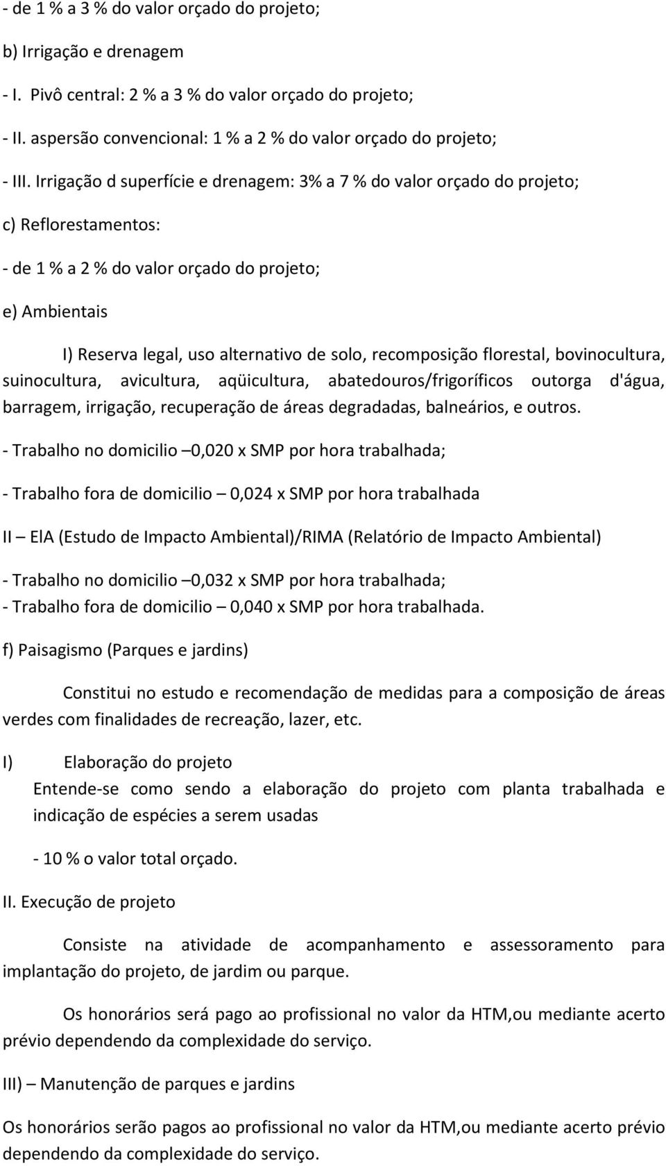 recomposição florestal, bovinocultura, suinocultura, avicultura, aqüicultura, abatedouros/frigoríficos outorga d'água, barragem, irrigação, recuperação de áreas degradadas, balneários, e outros.