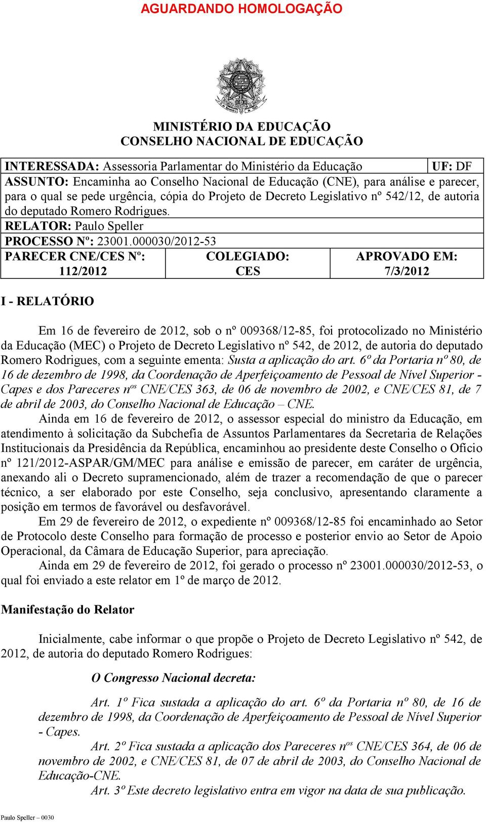 000030/2012-53 PARECER CNE/CES Nº: 112/2012 COLEGIADO: CES APROVADO EM: 7/3/2012 I - RELATÓRIO Em 16 de fevereiro de 2012, sob o nº 009368/12-85, foi protocolizado no Ministério da Educação (MEC) o