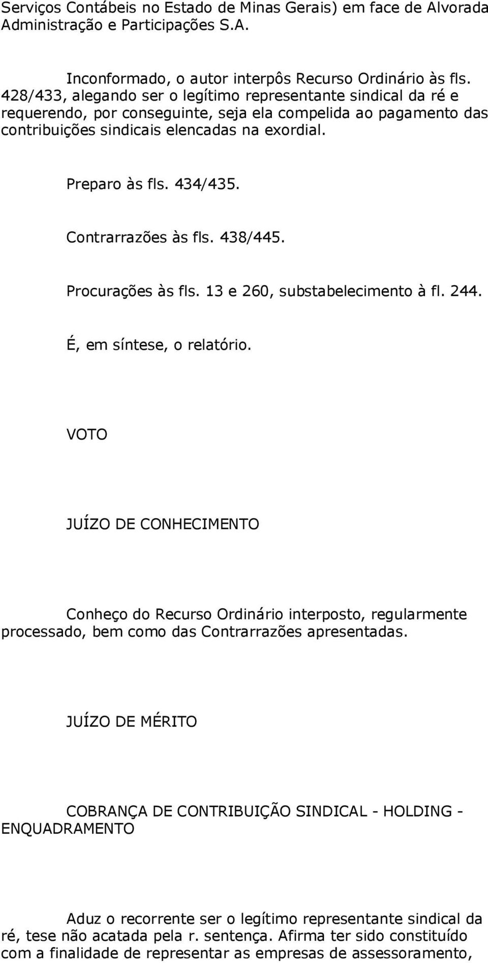 Contrarrazões às fls. 438/445. Procurações às fls. 13 e 260, substabelecimento à fl. 244. É, em síntese, o relatório.