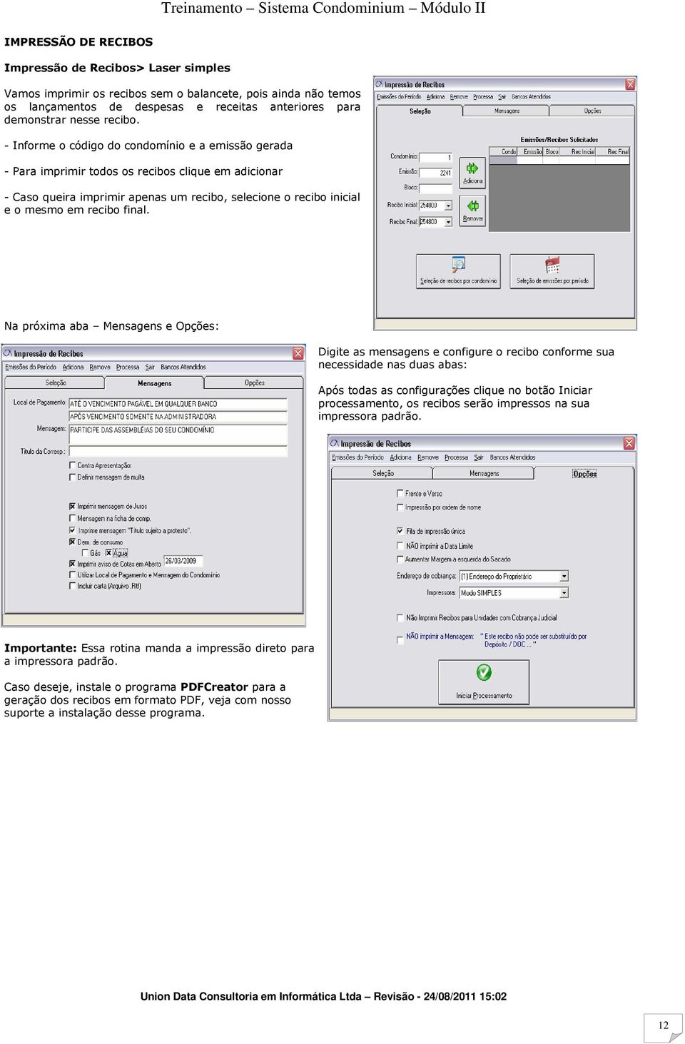 Na próxima aba Mensagens e Opções: Digite as mensagens e configure o recibo conforme sua necessidade nas duas abas: Após todas as configurações clique no botão Iniciar processamento, os recibos serão