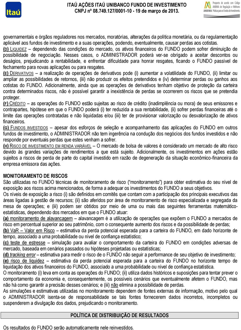 causar perdas aos cotistas. (D) LIQUIDEZ dependendo das condições do mercado, os ativos financeiros do FUNDO podem sofrer diminuição de possibilidade de negociação.