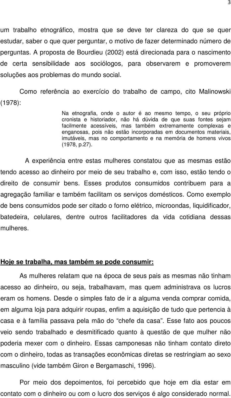 (1978): Como referência ao exercício do trabalho de campo, cito Malinowski Na etnografia, onde o autor é ao mesmo tempo, o seu próprio cronista e historiador, não há dúvida de que suas fontes sejam