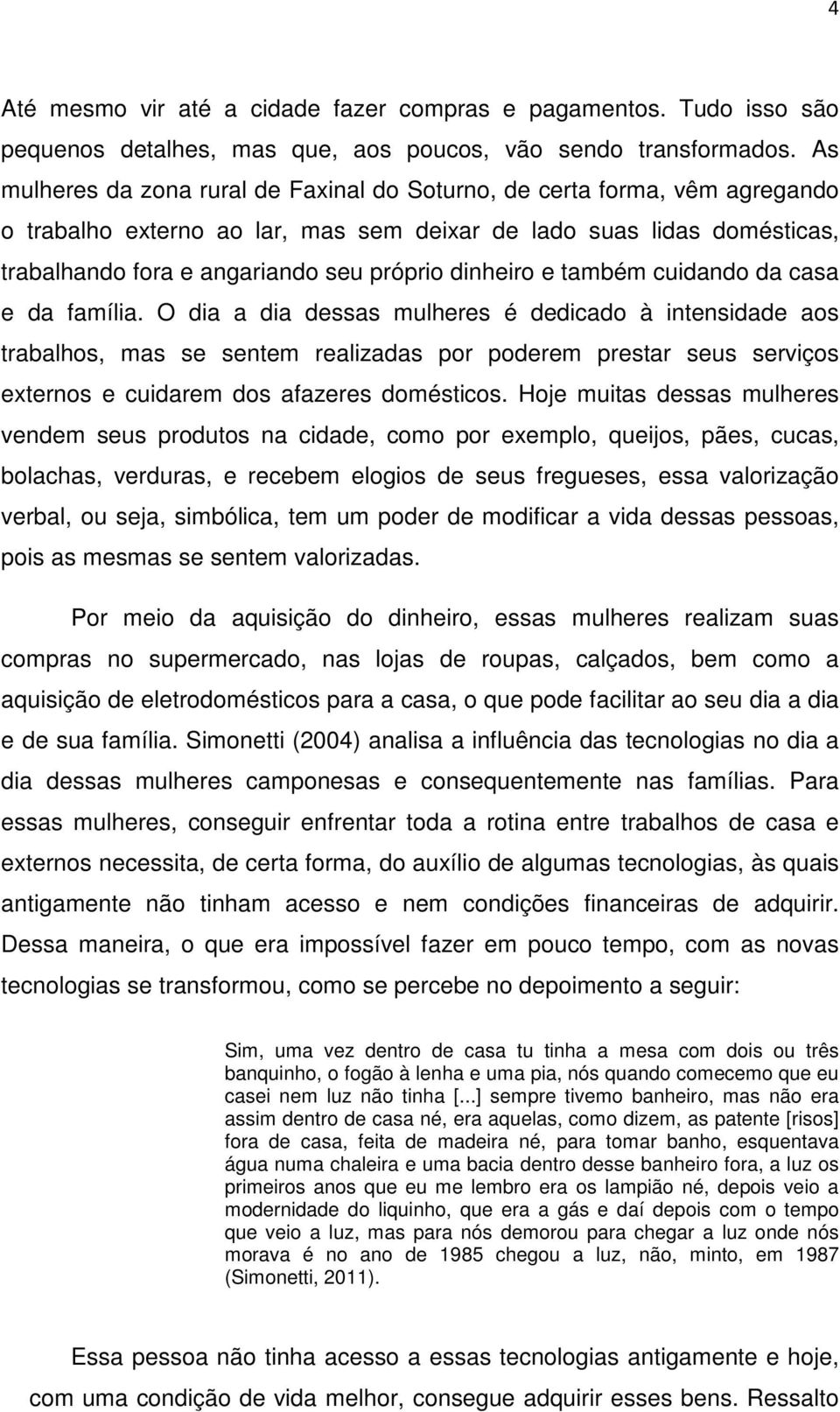 dinheiro e também cuidando da casa e da família.