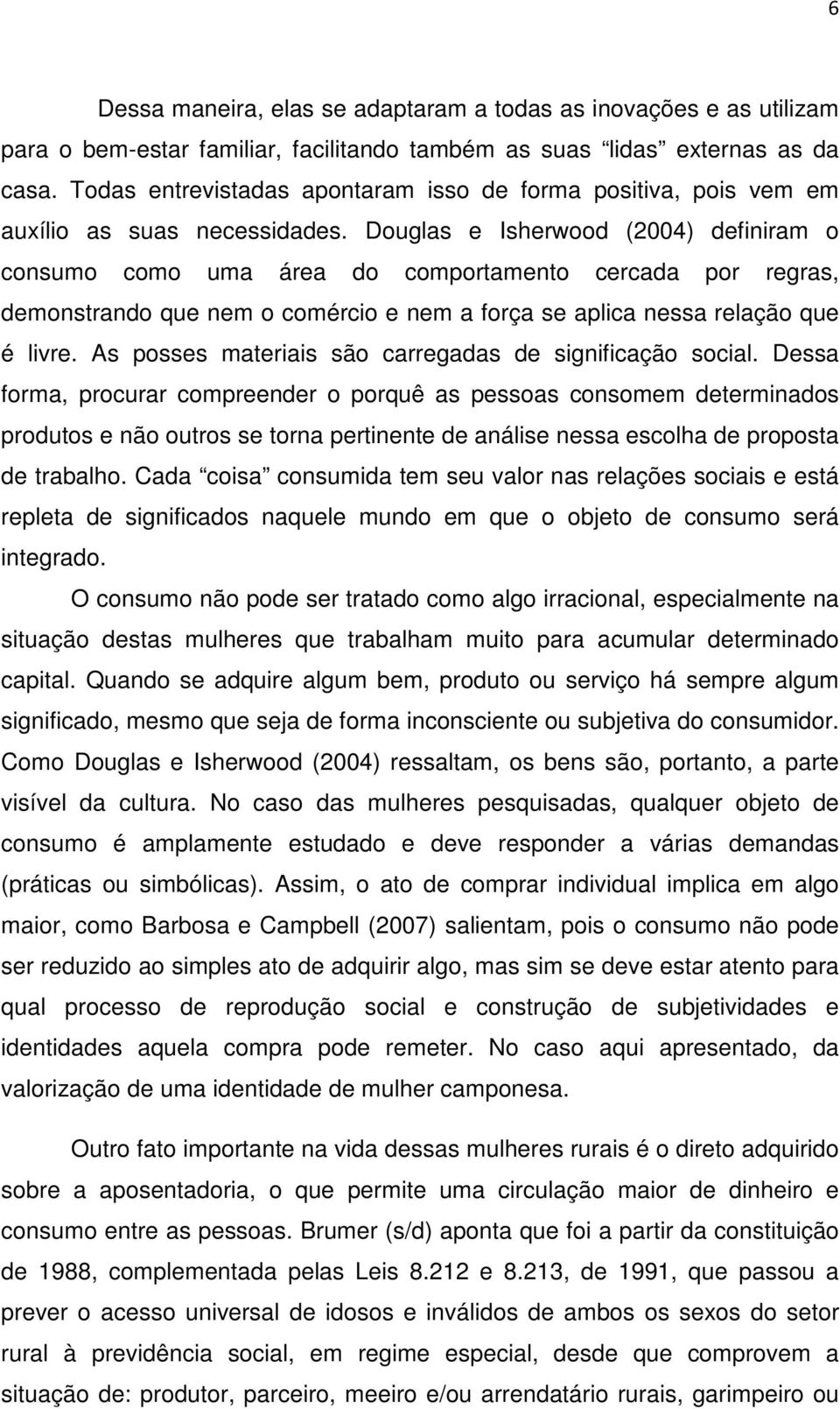 Douglas e Isherwood (2004) definiram o consumo como uma área do comportamento cercada por regras, demonstrando que nem o comércio e nem a força se aplica nessa relação que é livre.