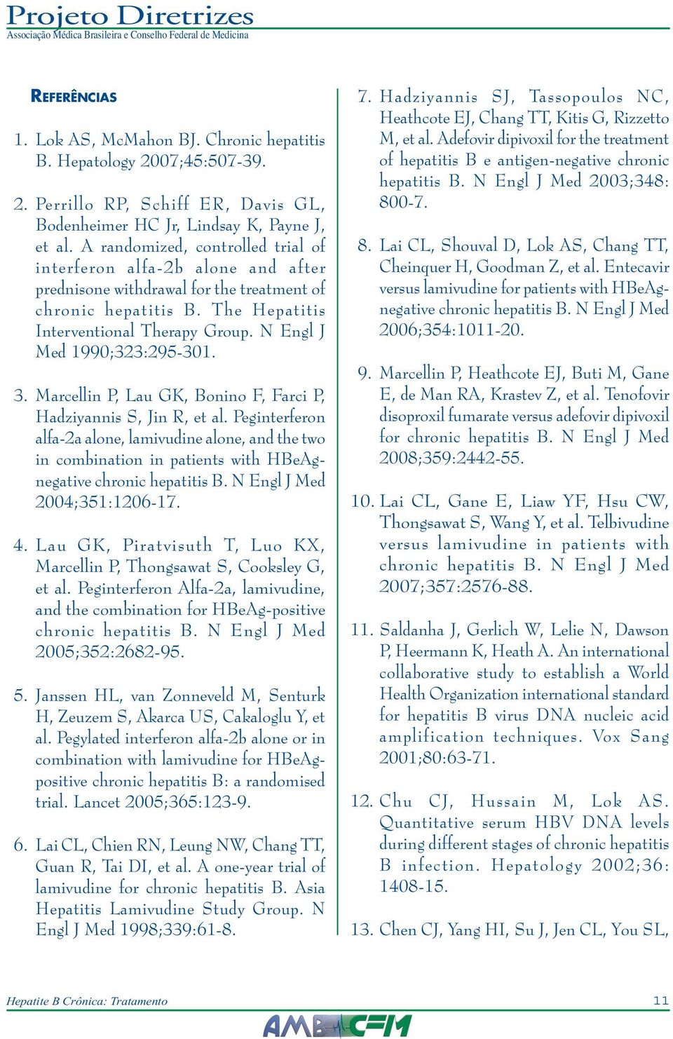 N Engl J Med 1990;323:295-301. 3. Marcellin P, Lau GK, Bonino F, Farci P, Hadziyannis S, Jin R, et al.