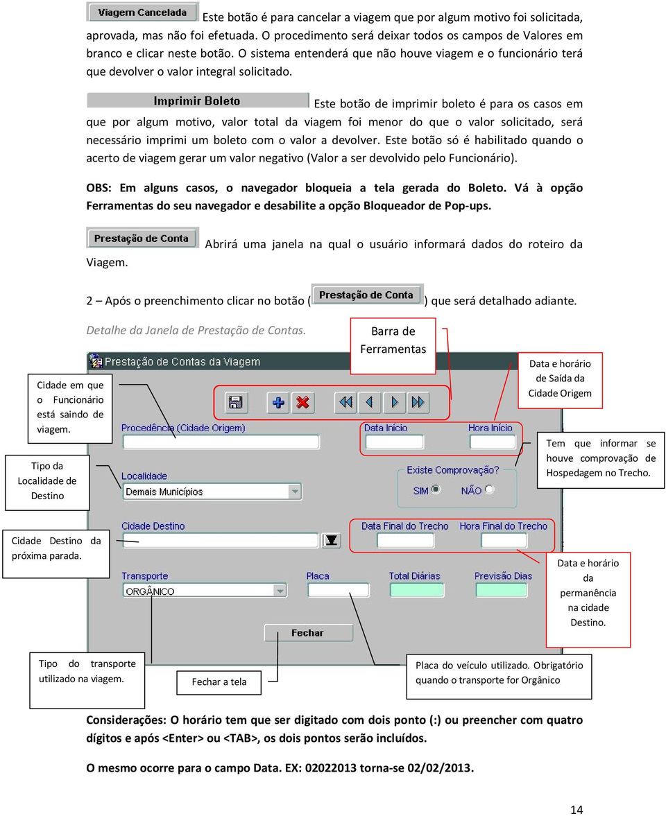 Este botão de imprimir boleto é para os casos em que por algum motivo, valor total da viagem foi menor do que o valor solicitado, será necessário imprimi um boleto com o valor a devolver.