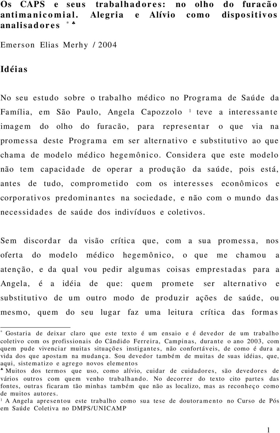 a interess a n t e image m do olho do furacão, para representar o que via na promessa deste Progra m a em ser alternativo e substitutivo ao que chama de modelo médico hege mônico.