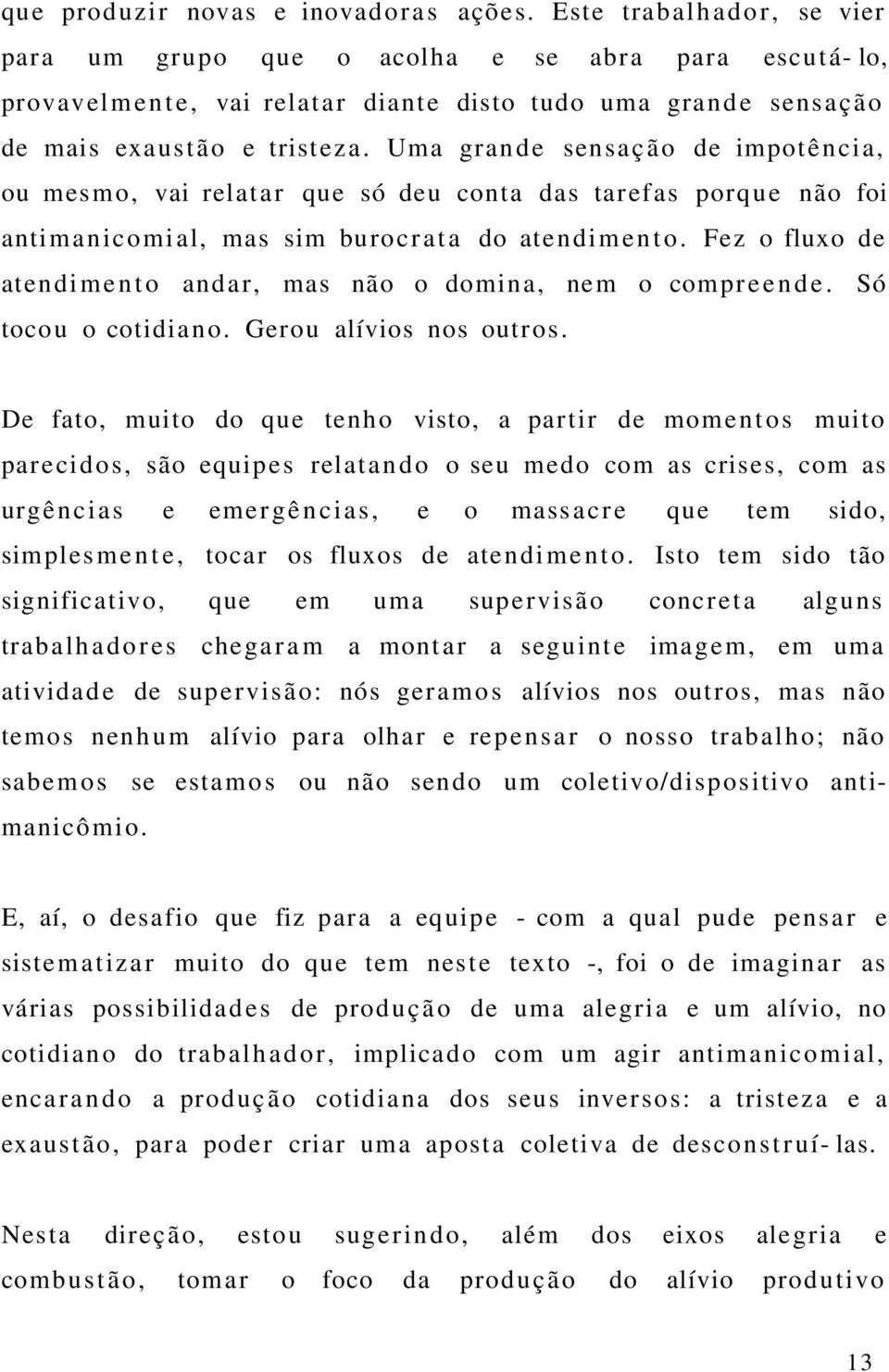 Uma grande sensação de impotência, ou mes m o, vai relat a r que só deu conta das tar efa s porq u e não foi antimanicomial, mas sim burocrat a do atendimento.