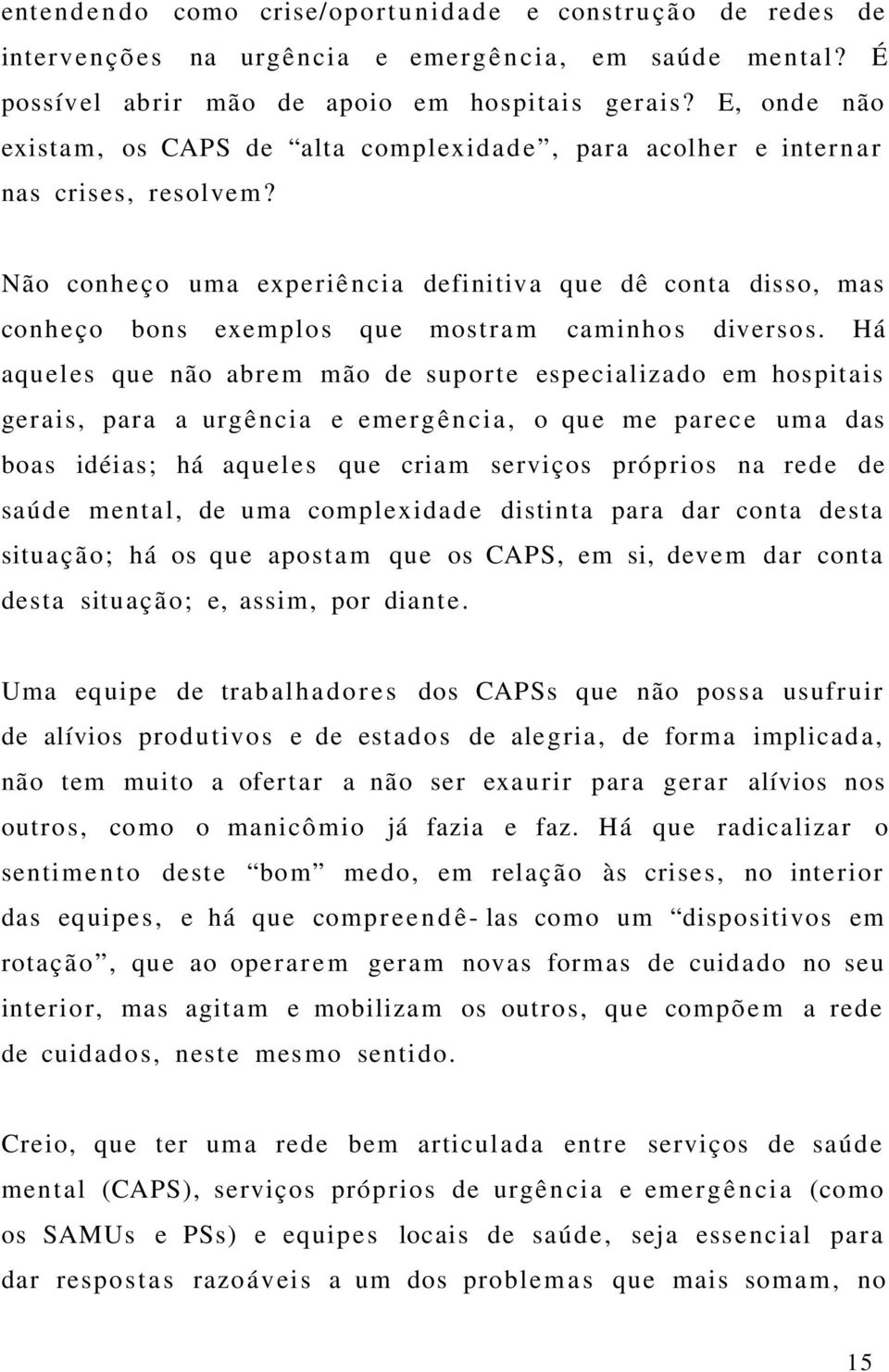 Não con h e ç o uma expe riê n c ia definitiva que dê cont a disso, mas conheço bons exemplos que mostra m caminhos diversos.