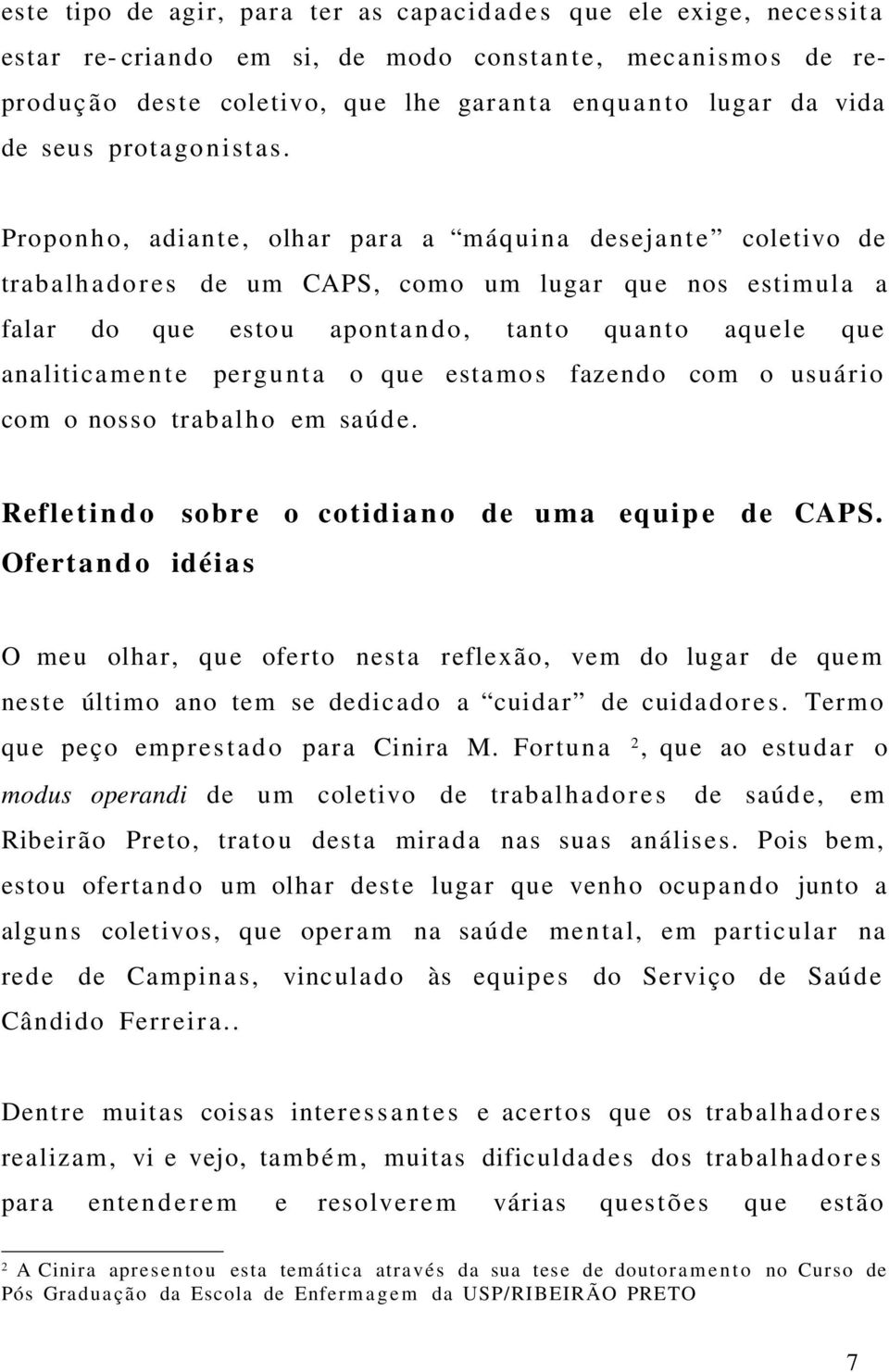 Proponho, adiante, olhar para a máquina desejante coletivo de trabalhado res de um CAPS, como um lugar que nos estimula a falar do que estou apontan do, tanto quanto aquele que analiticamente pergunt