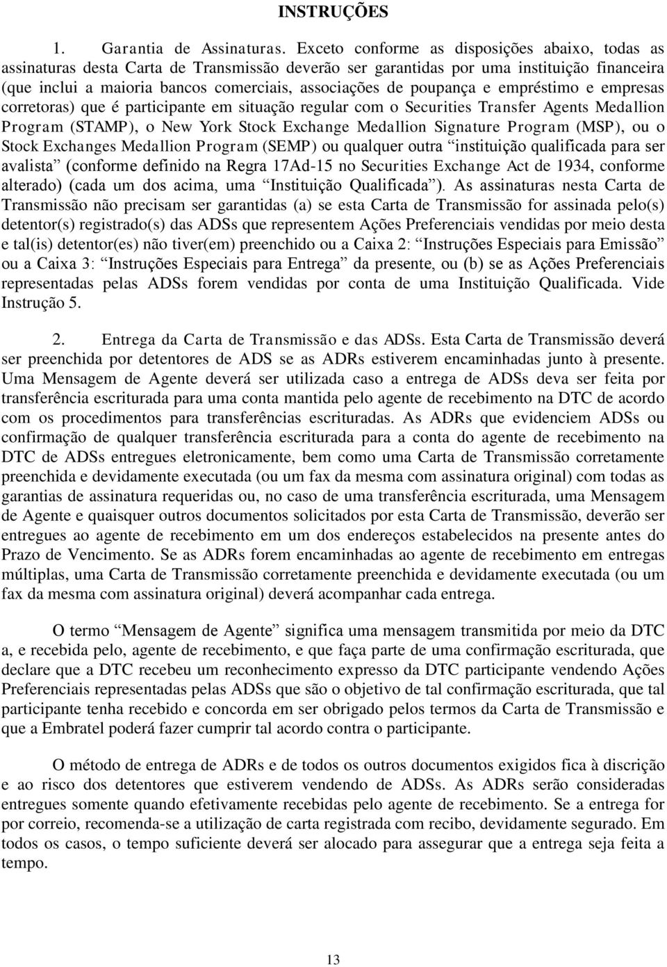 poupança e empréstimo e empresas corretoras) que é participante em situação regular com o Securities Transfer Agents Medallion Program (STAMP), o New York Stock Exchange Medallion Signature Program