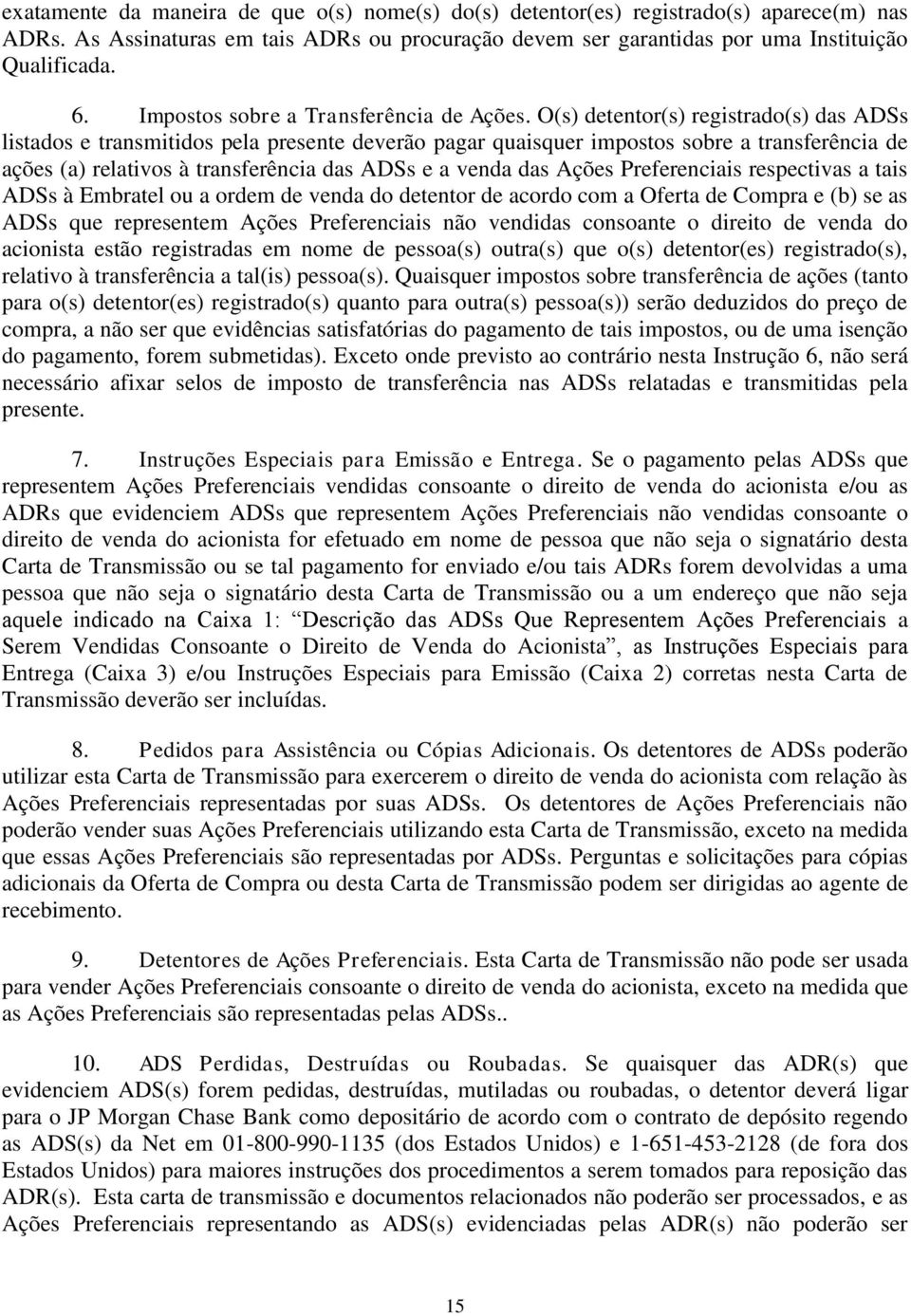 O(s) detentor(s) registrado(s) das ADSs listados e transmitidos pela presente deverão pagar quaisquer impostos sobre a transferência de ações (a) relativos à transferência das ADSs e a venda das