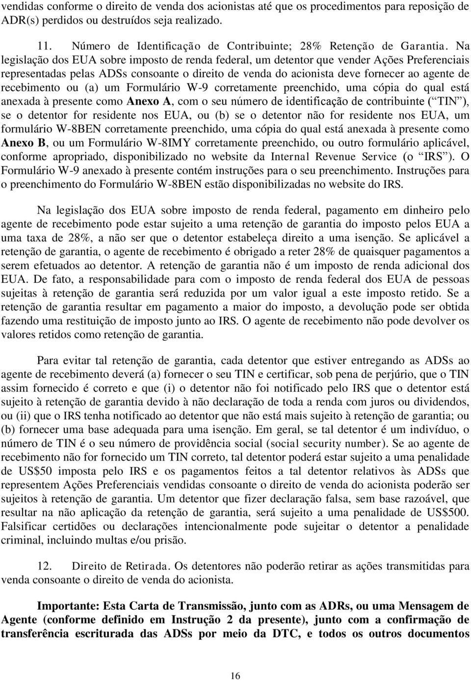 Na legislação dos EUA sobre imposto de renda federal, um detentor que vender Ações Preferenciais representadas pelas ADSs consoante o direito de venda do acionista deve fornecer ao agente de