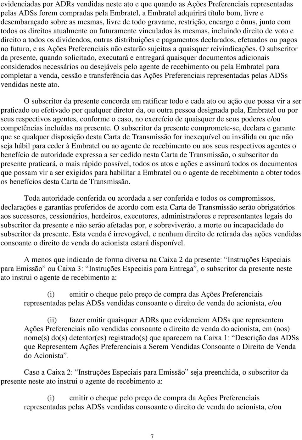 distribuições e pagamentos declarados, efetuados ou pagos no futuro, e as Ações Preferenciais não estarão sujeitas a quaisquer reivindicações.