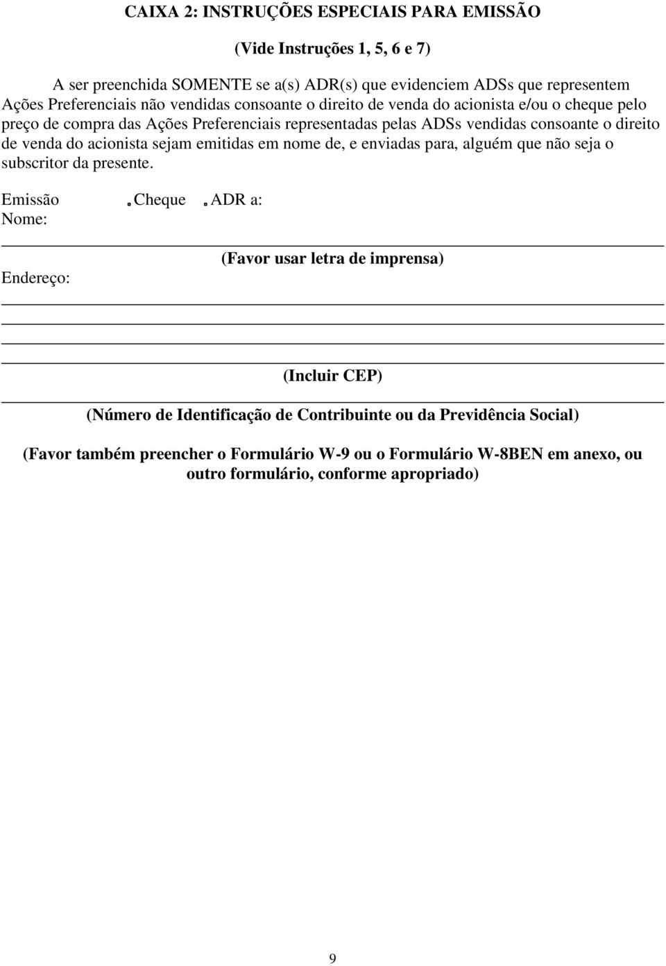 acionista sejam emitidas em nome de, e enviadas para, alguém que não seja o subscritor da presente.