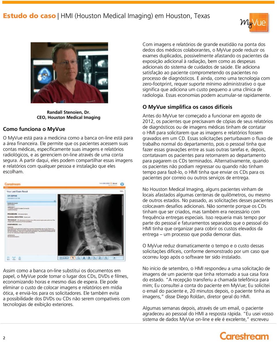 E ainda, como uma tecnologia com zero-footprint, requer suporte mínimo administrativo o que significa que adiciona um custo pequeno a uma clínica de radiologia.