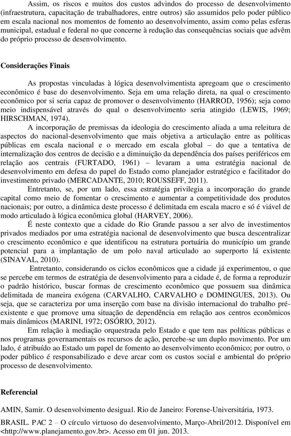 Considerações Finais As propostas vinculadas à lógica desenvolvimentista apregoam que o crescimento econômico é base do desenvolvimento.