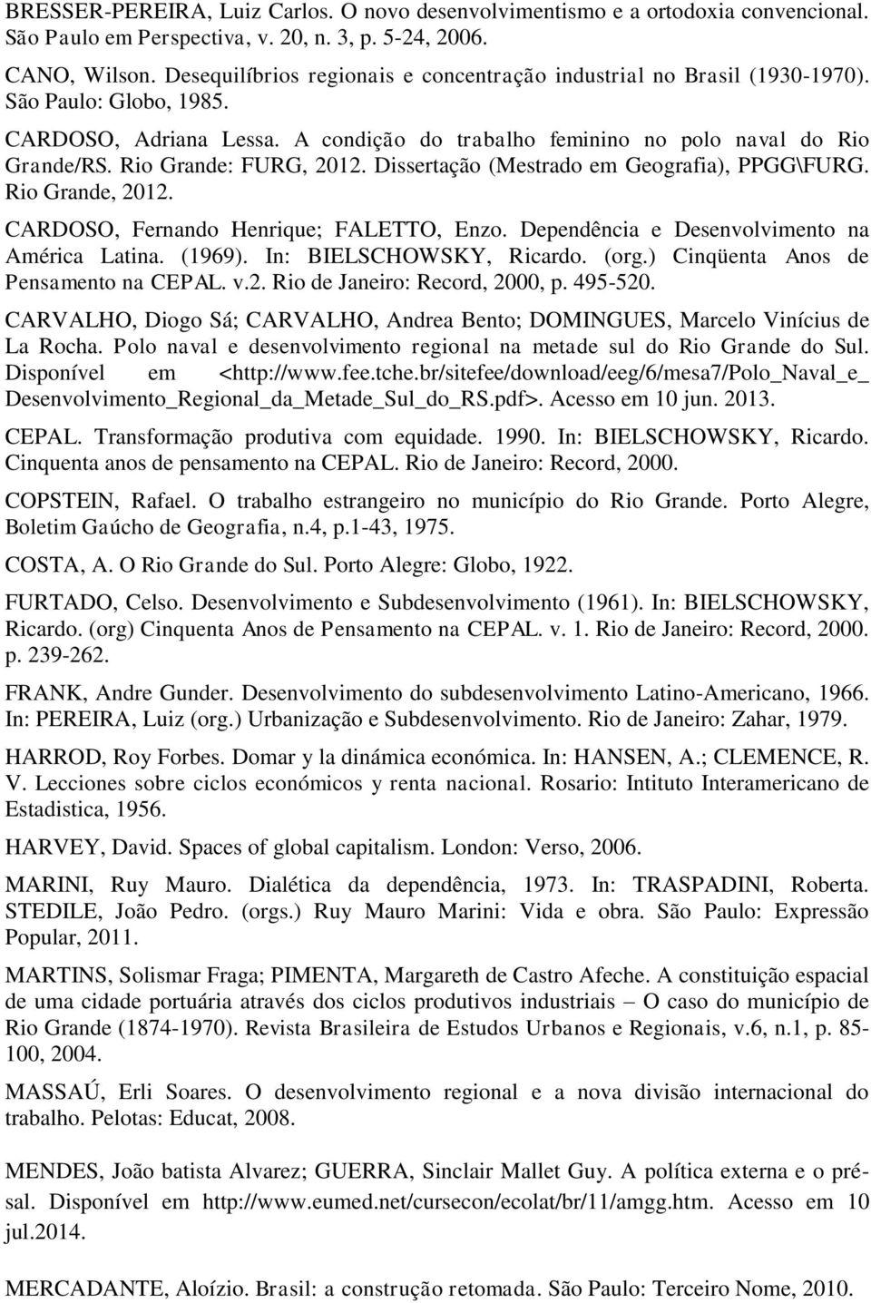 Rio Grande: FURG, 2012. Dissertação (Mestrado em Geografia), PPGG\FURG. Rio Grande, 2012. CARDOSO, Fernando Henrique; FALETTO, Enzo. Dependência e Desenvolvimento na América Latina. (1969).