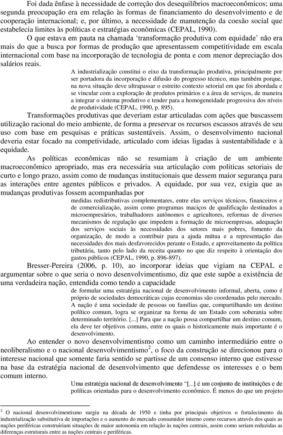 O que estava em pauta na chamada transformação produtiva com equidade não era mais do que a busca por formas de produção que apresentassem competitividade em escala internacional com base na