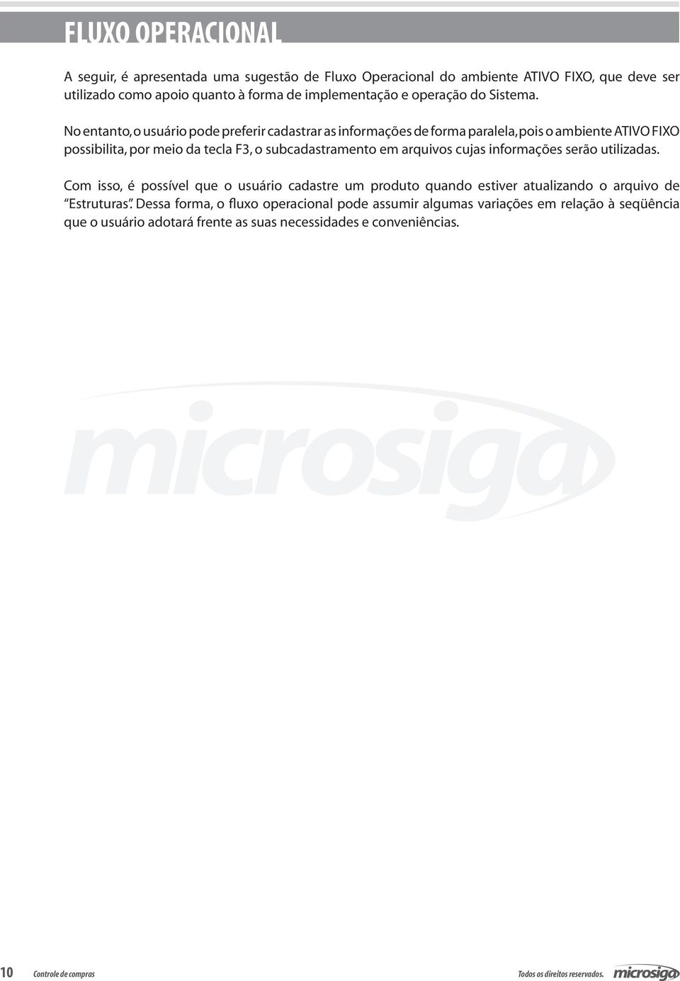 No entanto, o usuário pode preferir cadastrar as informações de forma paralela, pois o ambiente ATIVO FIXO possibilita, por meio da tecla F3, o subcadastramento em