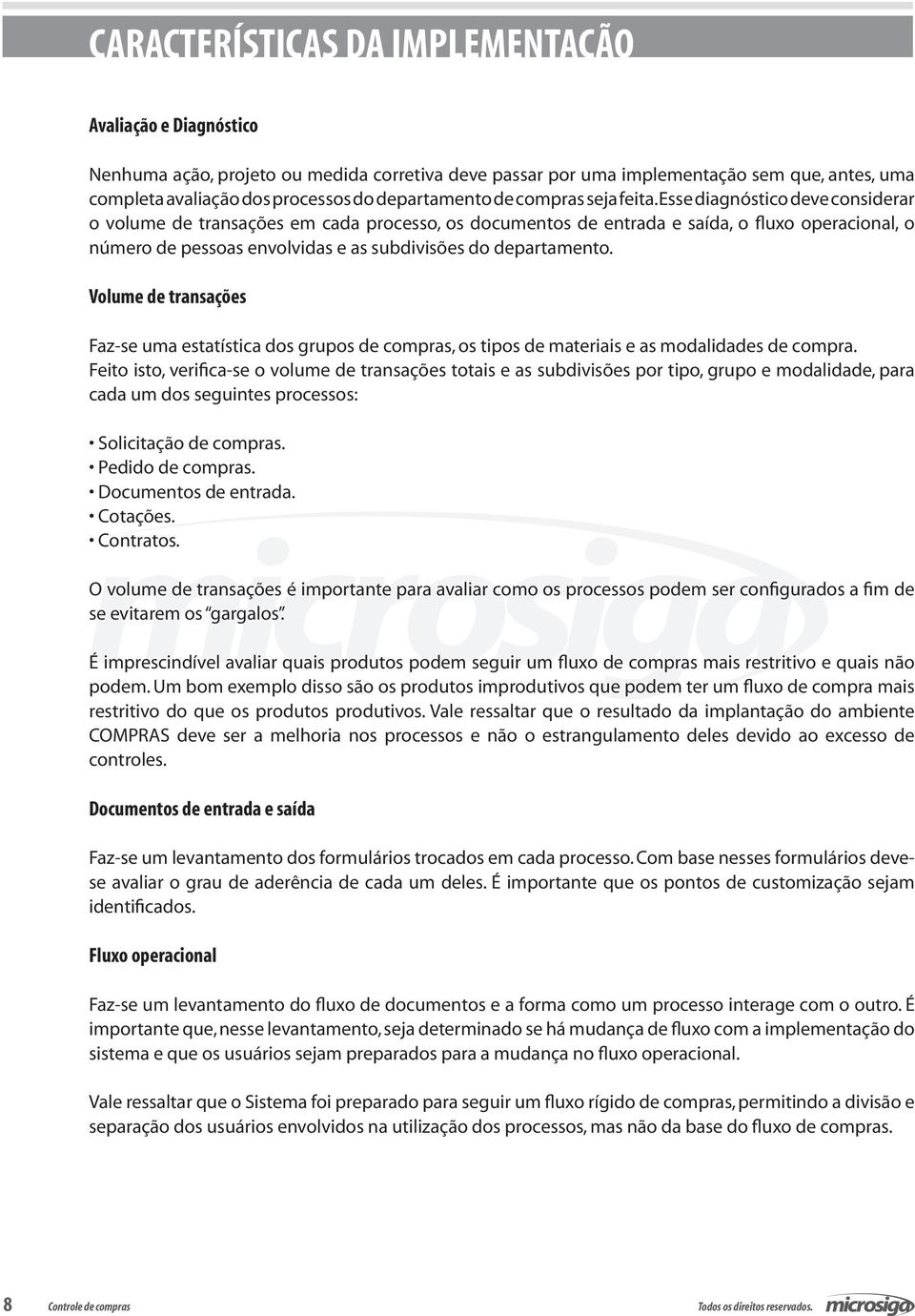 Esse diagnóstico deve considerar o volume de transações em cada processo, os documentos de entrada e saída, o fluxo operacional, o número de pessoas envolvidas e as subdivisões do departamento.