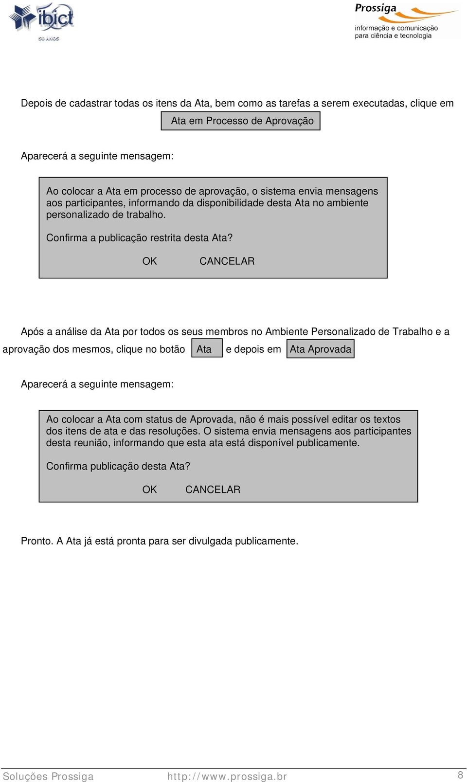 OK CANCELAR Após a análise da Ata por todos os seus membros no Ambiente Personalizado de Trabalho e a aprovação dos mesmos, clique no botão Ata e depois em Ata Aprovada Aparecerá a seguinte mensagem: