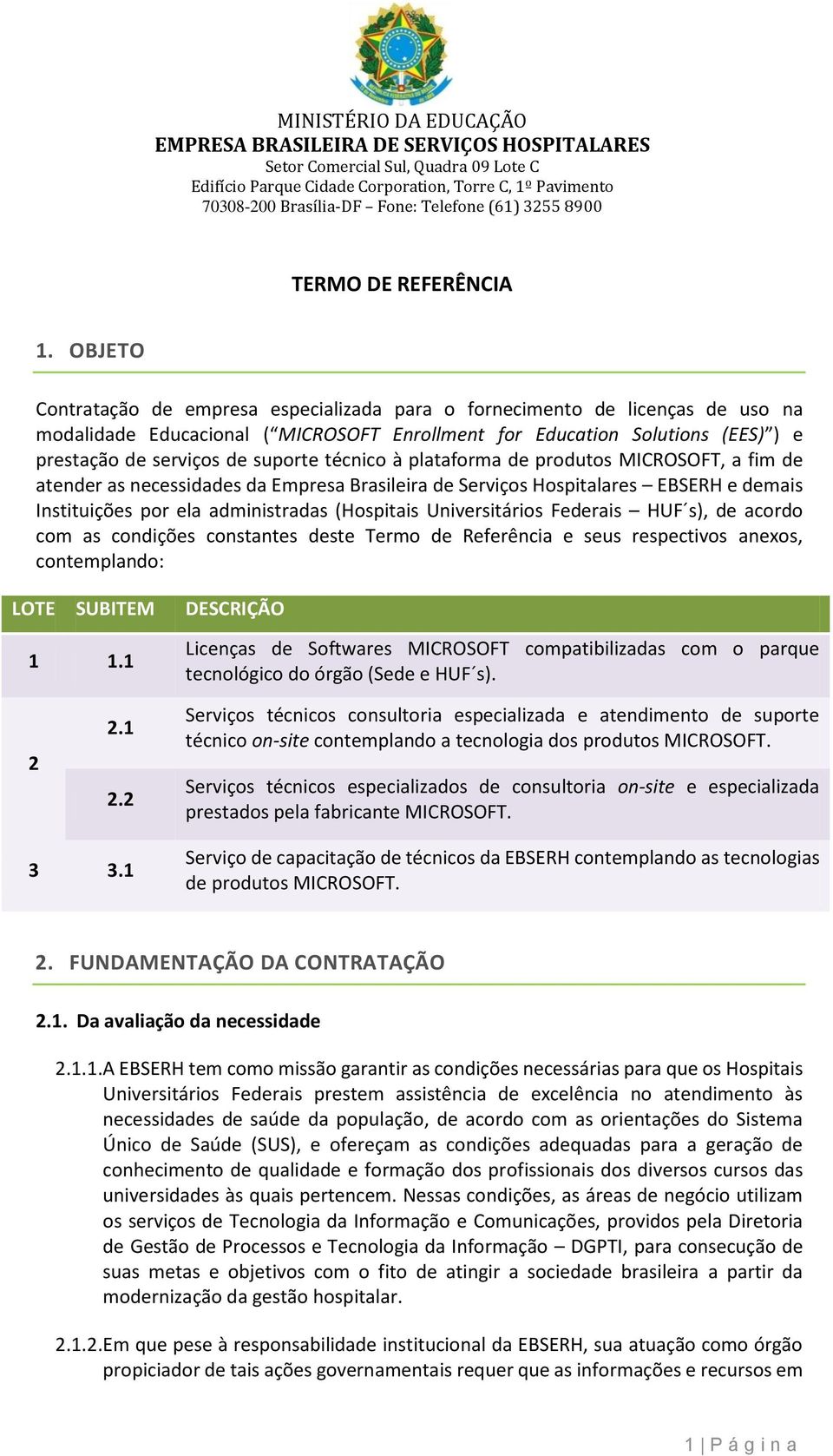 técnico à plataforma de produtos MICROSOFT, a fim de atender as necessidades da Empresa Brasileira de Serviços Hospitalares EBSERH e demais Instituições por ela administradas (Hospitais