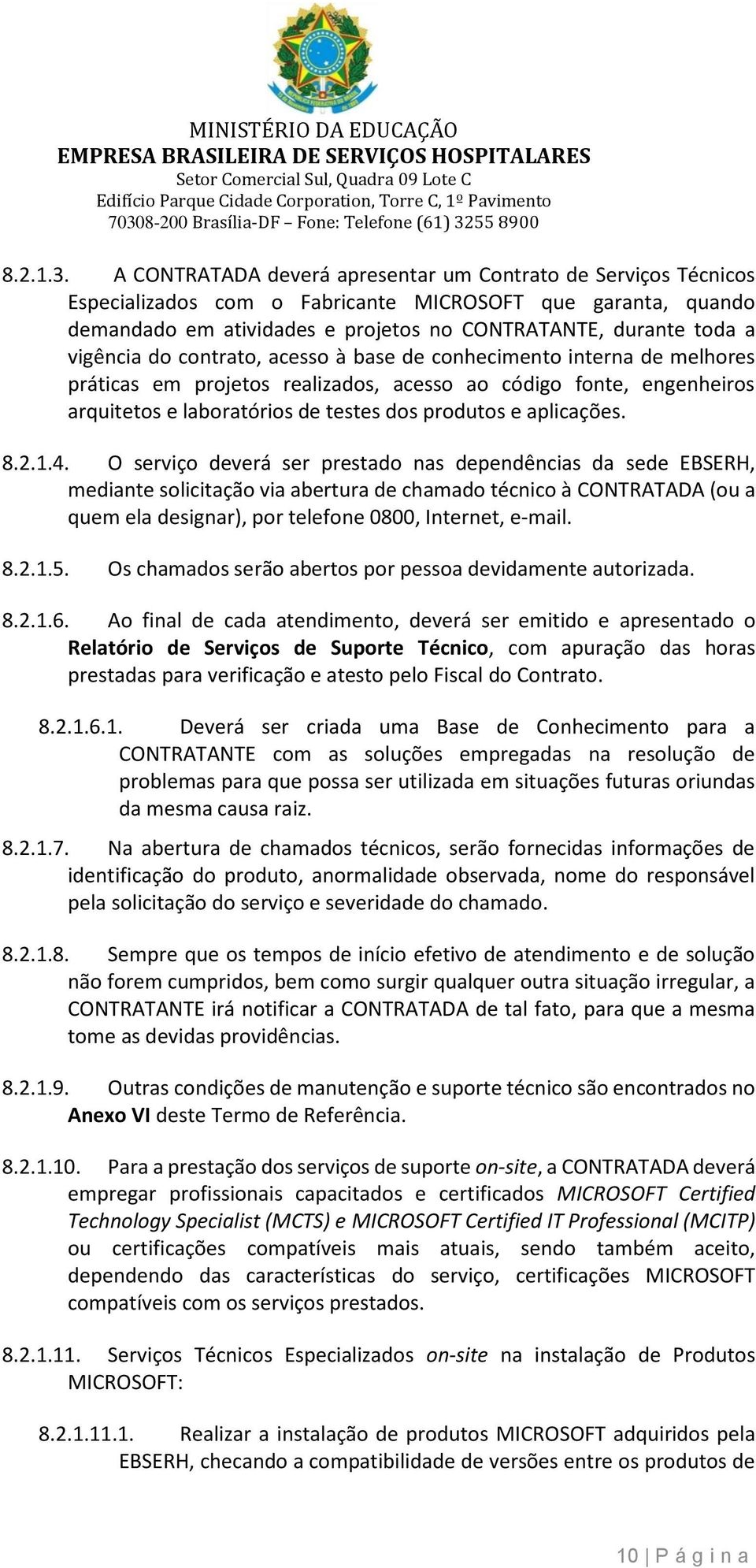 vigência do contrato, acesso à base de conhecimento interna de melhores práticas em projetos realizados, acesso ao código fonte, engenheiros arquitetos e laboratórios de testes dos produtos e