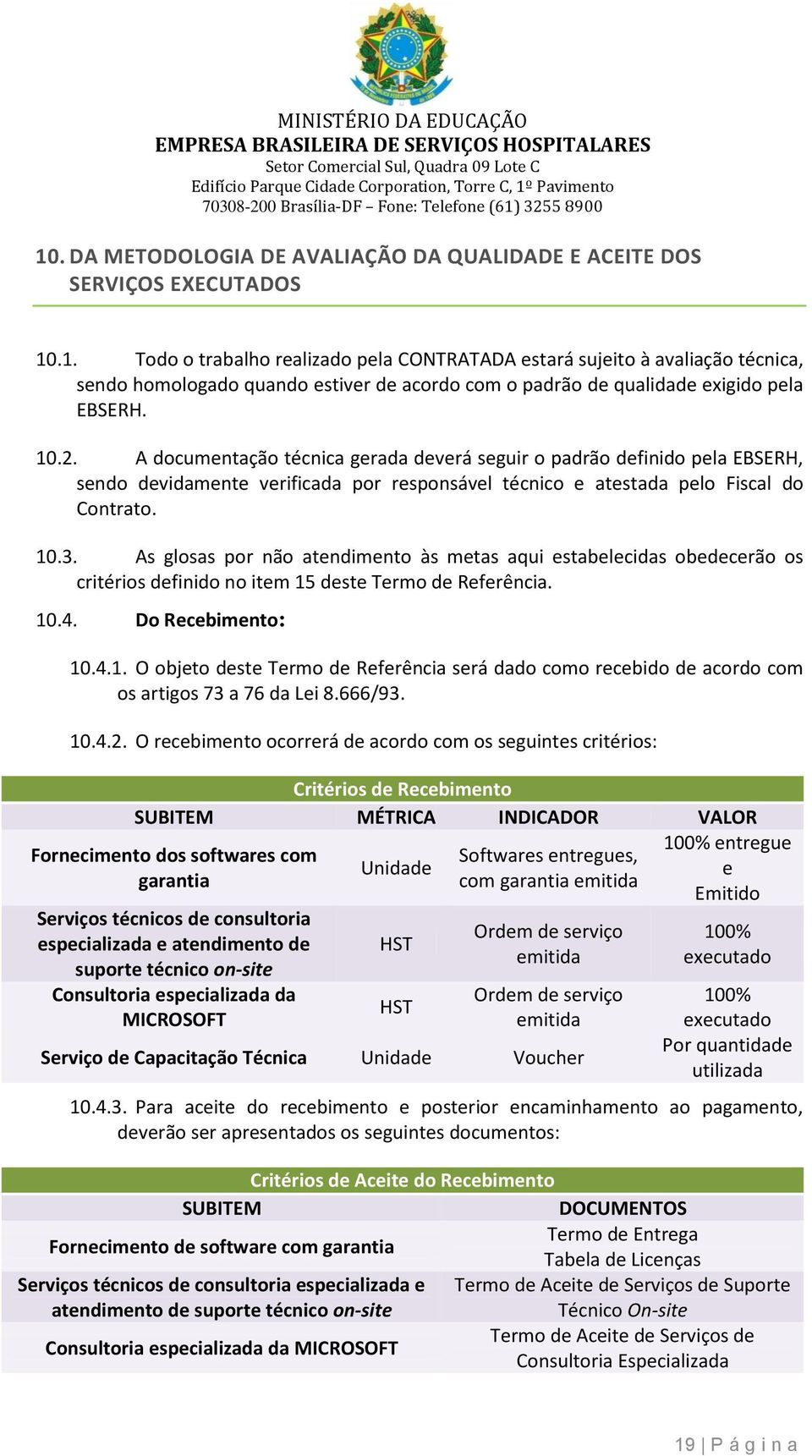 As glosas por não atendimento às metas aqui estabelecidas obedecerão os critérios definido no item 15