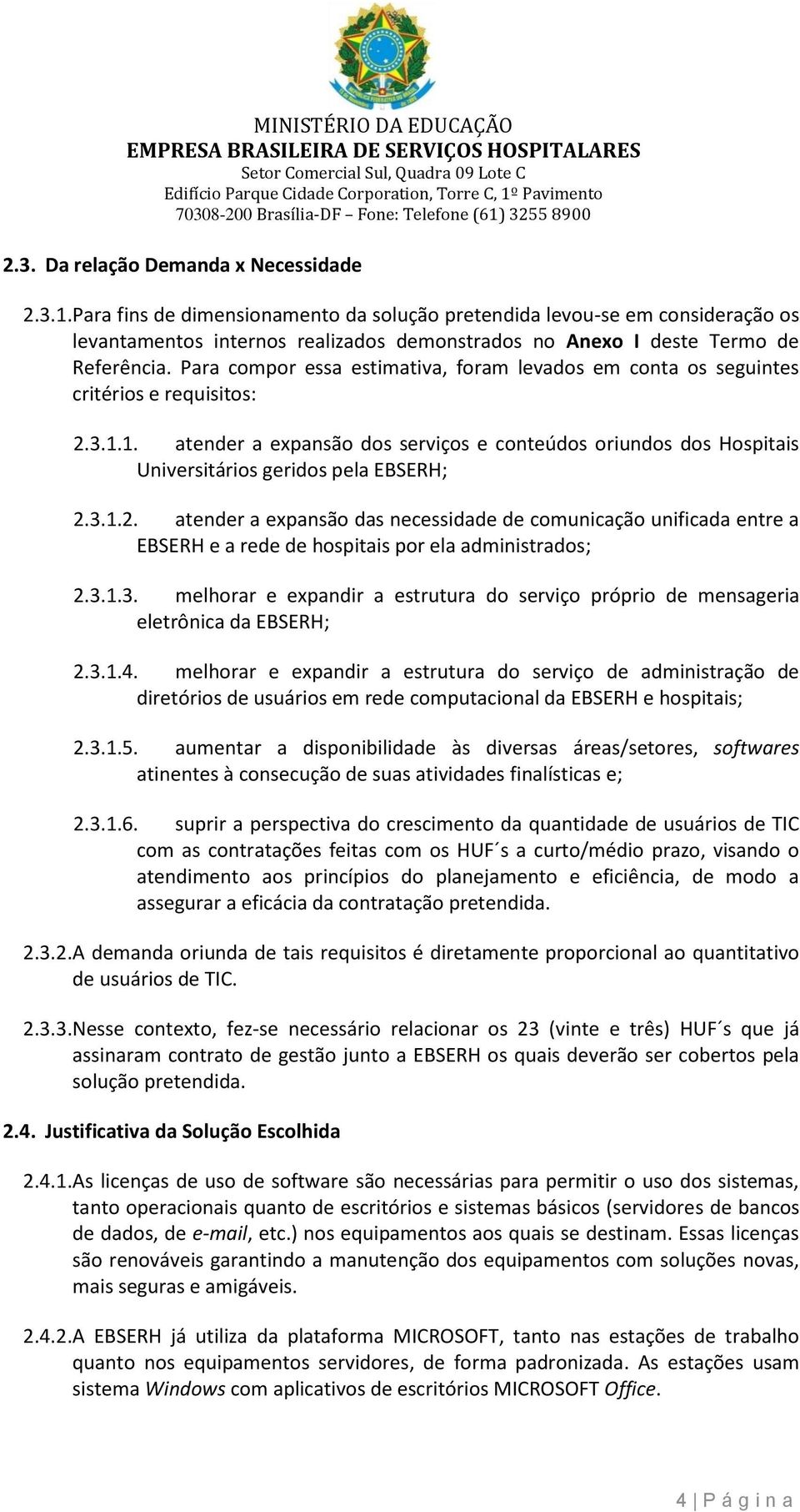 Para compor essa estimativa, foram levados em conta os seguintes critérios e requisitos: 2.3.1.