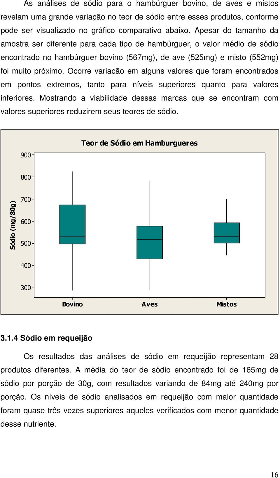 Ocorre variação em alguns valores que foram encontrados em pontos extremos, tanto para níveis superiores quanto para valores inferiores.