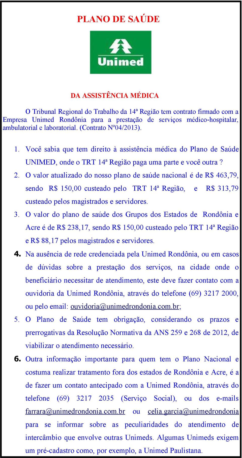 O valor atualizado do nosso plano de saúde nacional é de R$ 463,79, sendo R$ 150,00 custeado pelo TRT 14ª Região, e R$ 31