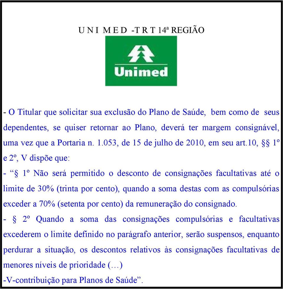 10, 1º e 2º, V dispõe que: - 1º Não será permitido o desconto de consignações facultativas até o limite de 30% (trinta por cento), quando a soma destas com as compulsórias exceder a 70%