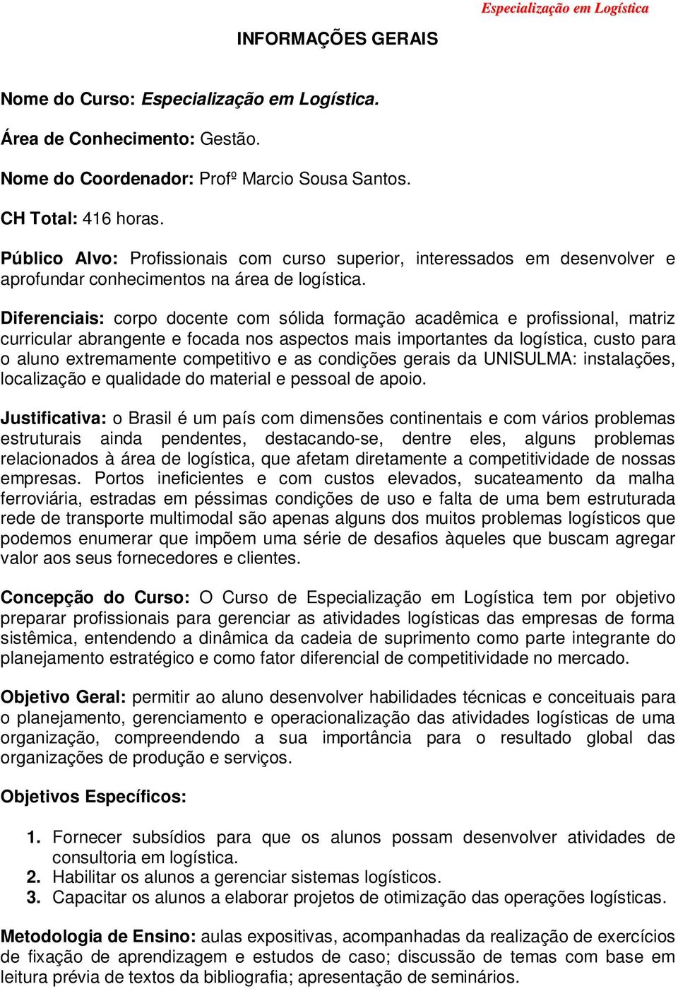 Diferenciais: corpo docente com sólida formação acadêmica e profissional, matriz curricular abrangente e focada nos aspectos mais importantes da logística, custo para o aluno extremamente competitivo