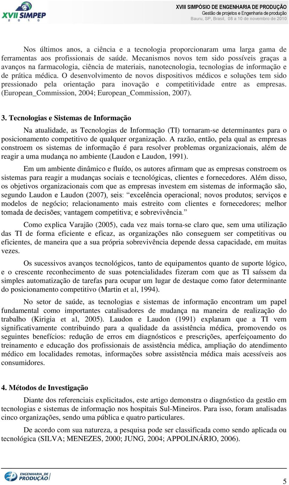 O desenvolvimento de novos dispositivos médicos e soluções tem sido pressionado pela orientação para inovação e competitividade entre as empresas.