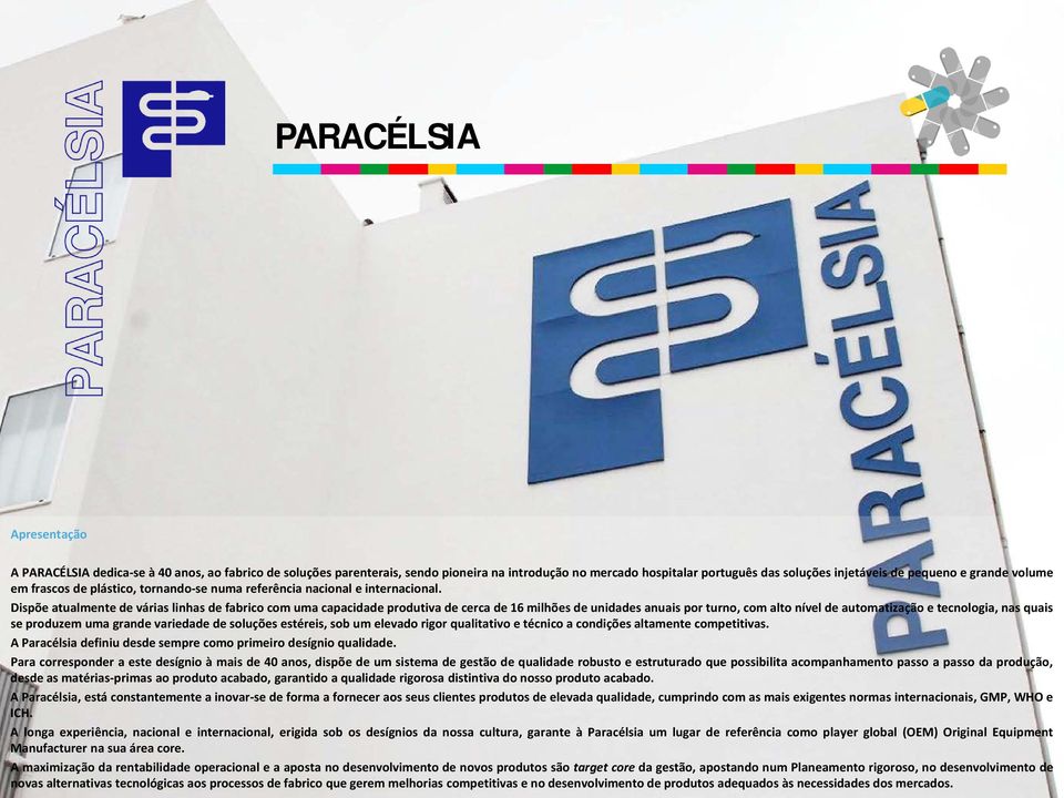 Dispõe atualmente de várias linhas de fabrico com uma capacidade produtiva de cerca de 16 milhões de unidades anuais por turno, com alto nível de automatização e tecnologia, nas quais se produzem uma