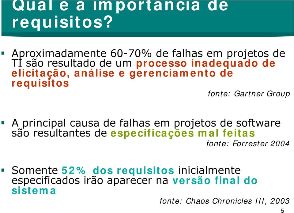 análise e gerenciamento de requisitos fonte: Gartner Group A principal causa de falhas em projetos de software