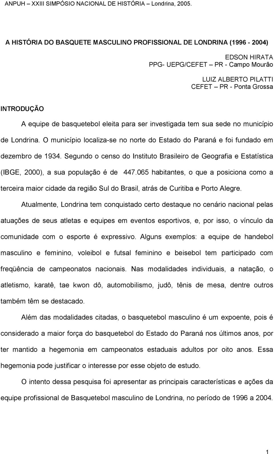 Segundo o censo do Instituto Brasileiro de Geografia e Estatística (IBGE, 2000), a sua população é de 447.