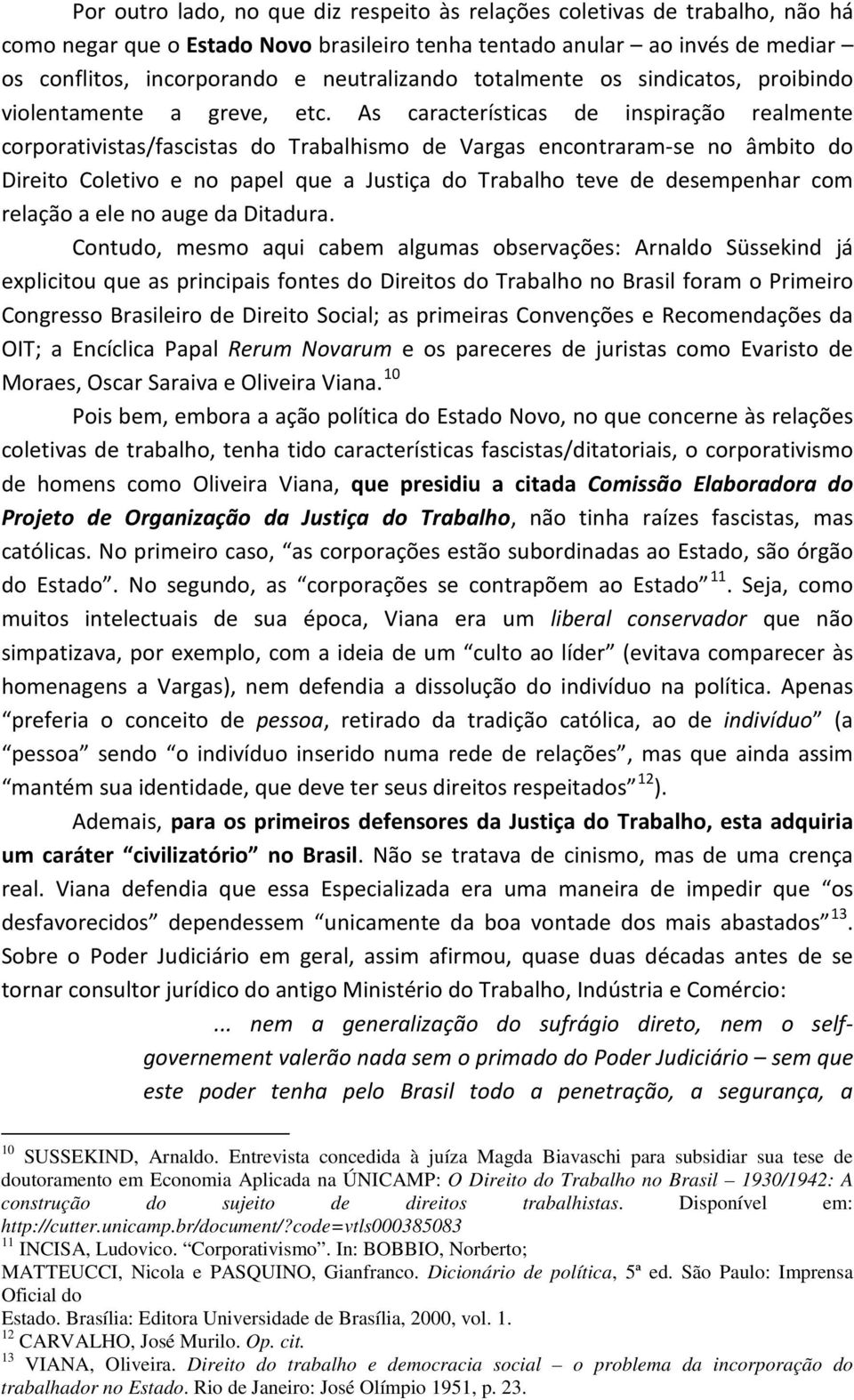 As características de inspiração realmente corporativistas/fascistas do Trabalhismo de Vargas encontraram-se no âmbito do Direito Coletivo e no papel que a Justiça do Trabalho teve de desempenhar com