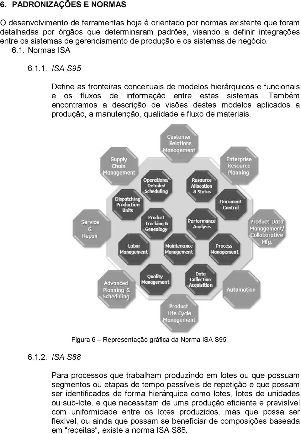 Também encontramos a descrição de visões destes modelos aplicados a produção, a manutenção, qualidade e fluxo de materiais. 6.1.2.