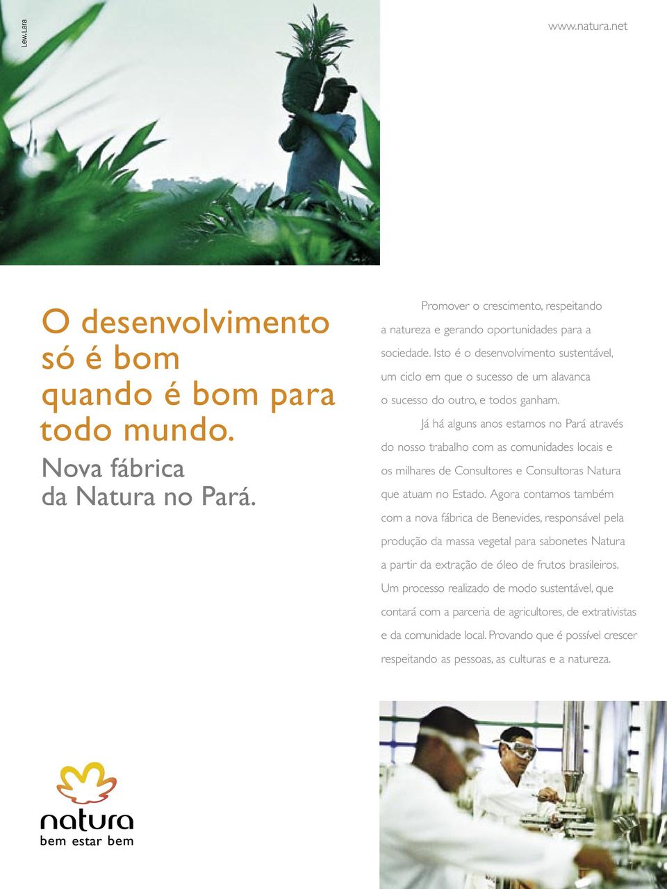 Já há alguns anos estamos no Pará através do nosso trabalho com as comunidades locais e os milhares de Consultores e Consultoras Natura que atuam no Estado.