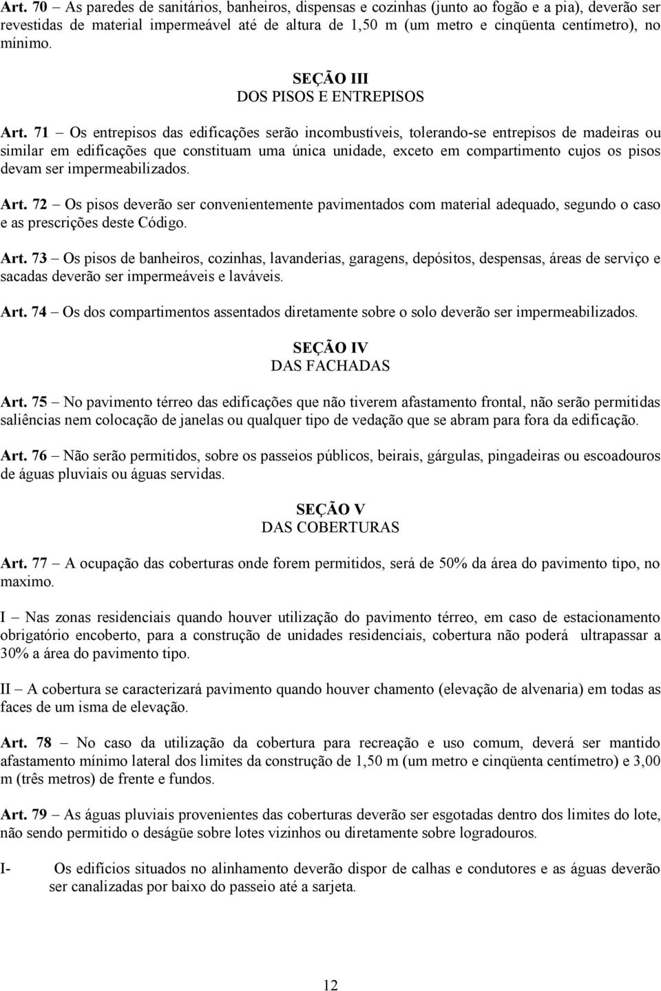 71 Os entrepisos das edificações serão incombustíveis, tolerando-se entrepisos de madeiras ou similar em edificações que constituam uma única unidade, exceto em compartimento cujos os pisos devam ser