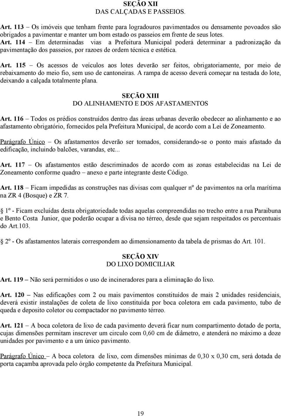 114 Em determinadas vias a Prefeitura Municipal poderá determinar a padronização da pavimentação dos passeios, por razoes de ordem técnica e estética. Art.