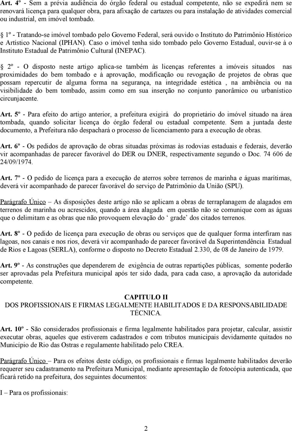 Caso o imóvel tenha sido tombado pelo Governo Estadual, ouvir-se à o Instituto Estadual de Patrimônio Cultural (INEPAC).