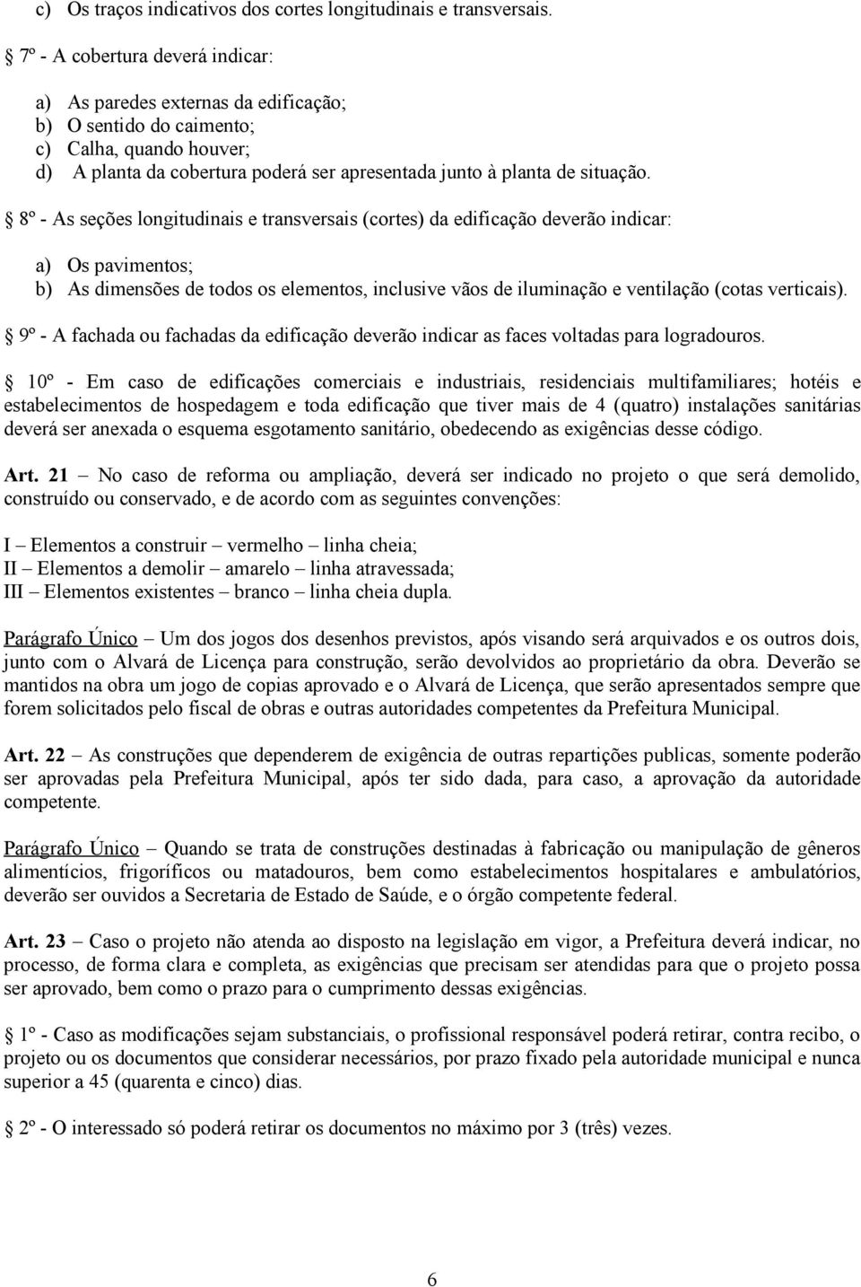 8º - As seções longitudinais e transversais (cortes) da edificação deverão indicar: a) Os pavimentos; b) As dimensões de todos os elementos, inclusive vãos de iluminação e ventilação (cotas