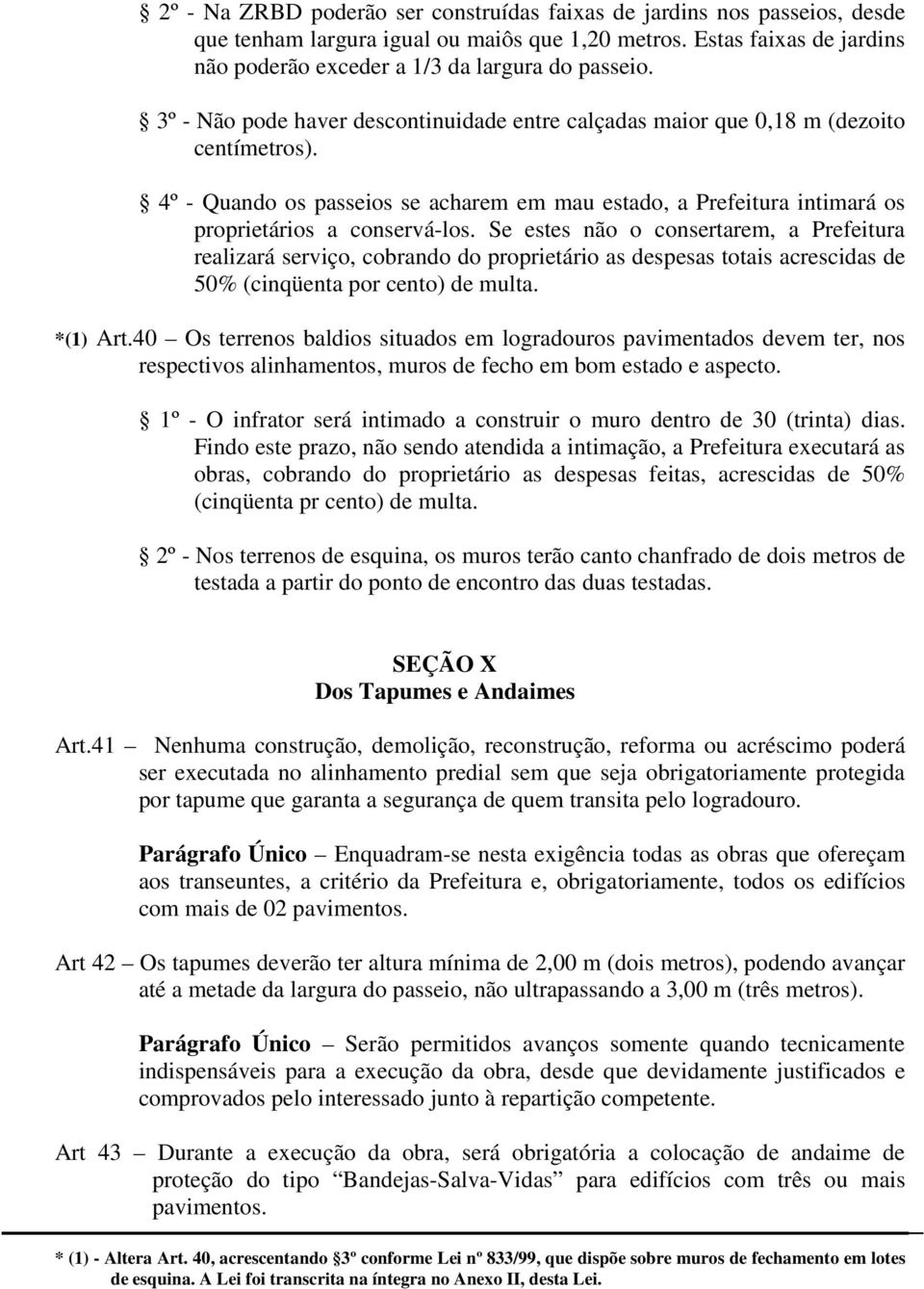 Se estes não o consertarem, a Prefeitura realizará serviço, cobrando do proprietário as despesas totais acrescidas de 50% (cinqüenta por cento) de multa. *(1) Art.