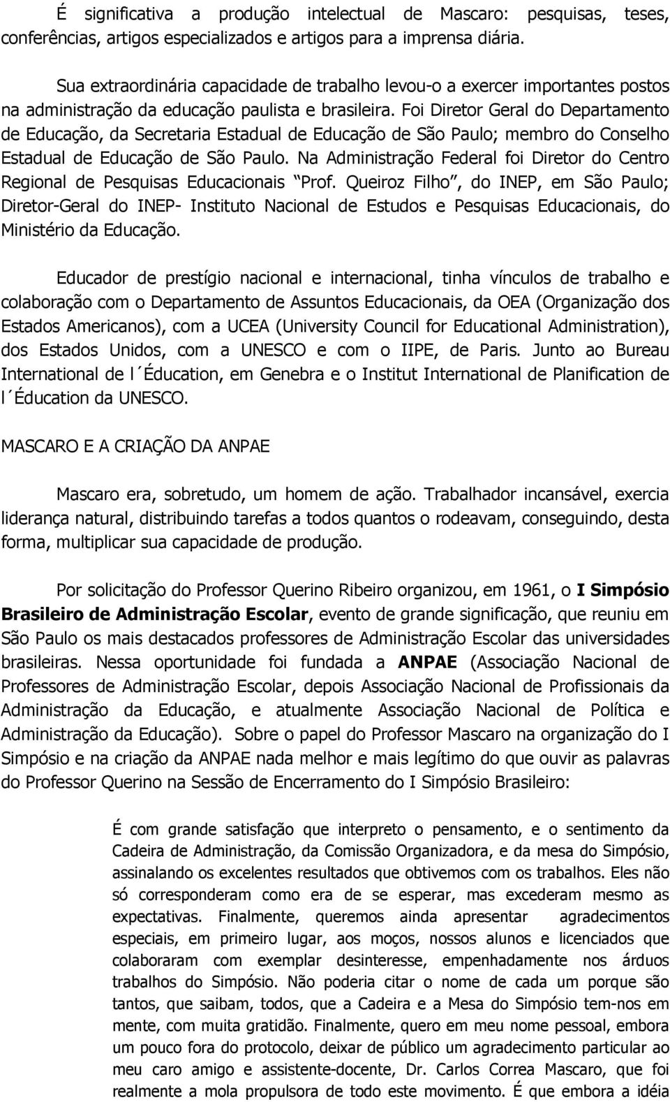 Foi Diretor Geral do Departamento de Educação, da Secretaria Estadual de Educação de São Paulo; membro do Conselho Estadual de Educação de São Paulo.