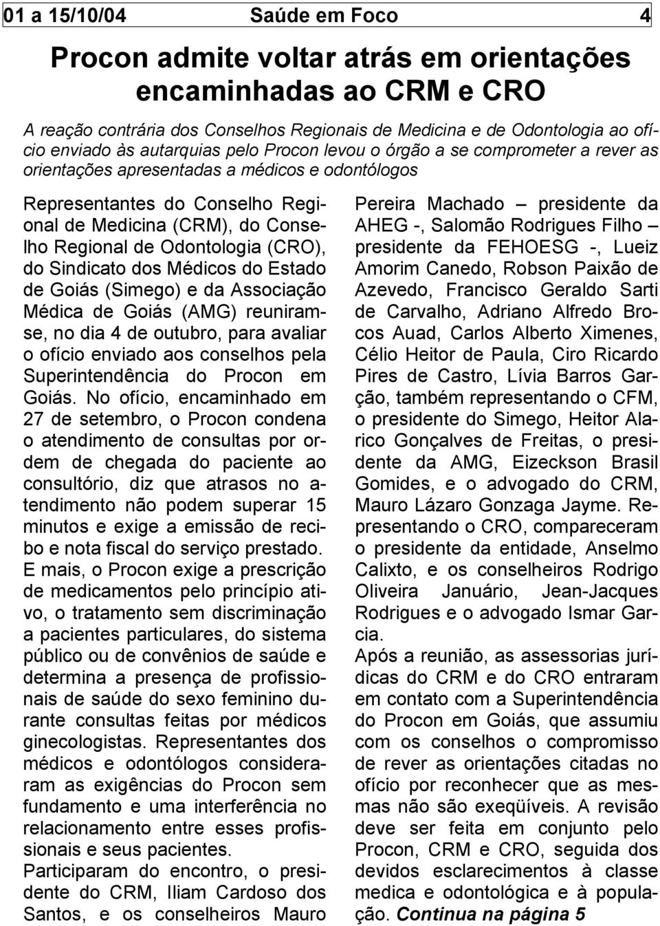 Odontologia (CRO), do Sindicato dos Médicos do Estado de Goiás (Simego) e da Associação Médica de Goiás (AMG) reuniramse, no dia 4 de outubro, para avaliar o ofício enviado aos conselhos pela